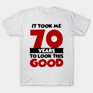 It took me 70 years to look this good T-Shirt